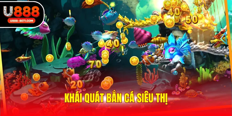 Khái quát bắn cá siêu thị